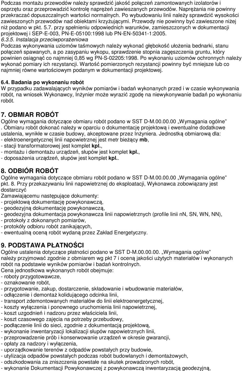 Przewody nie powinny być zawieszone niżej niż podano w pkt. 5.7. przy spełnieniu odpowiednich warunków, zamieszczonych w dokumentacji projektowej i SEP-E-003, PN-E-05100:1998 lub PN-EN-50341-1:2005.