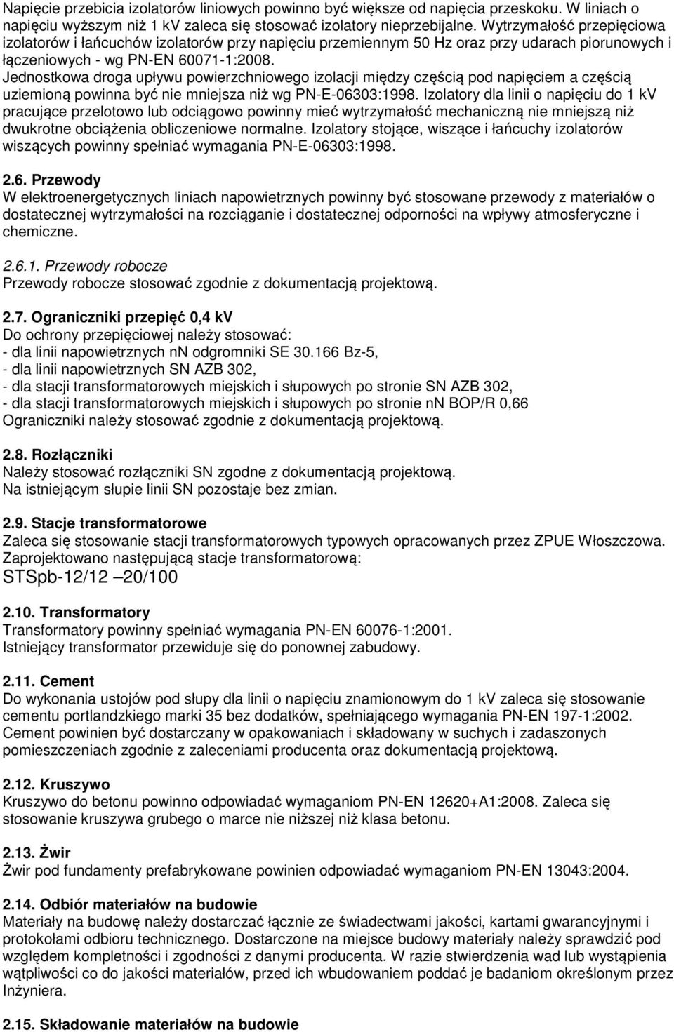 Jednostkowa droga upływu powierzchniowego izolacji między częścią pod napięciem a częścią uziemioną powinna być nie mniejsza niż wg PN-E-06303:1998.