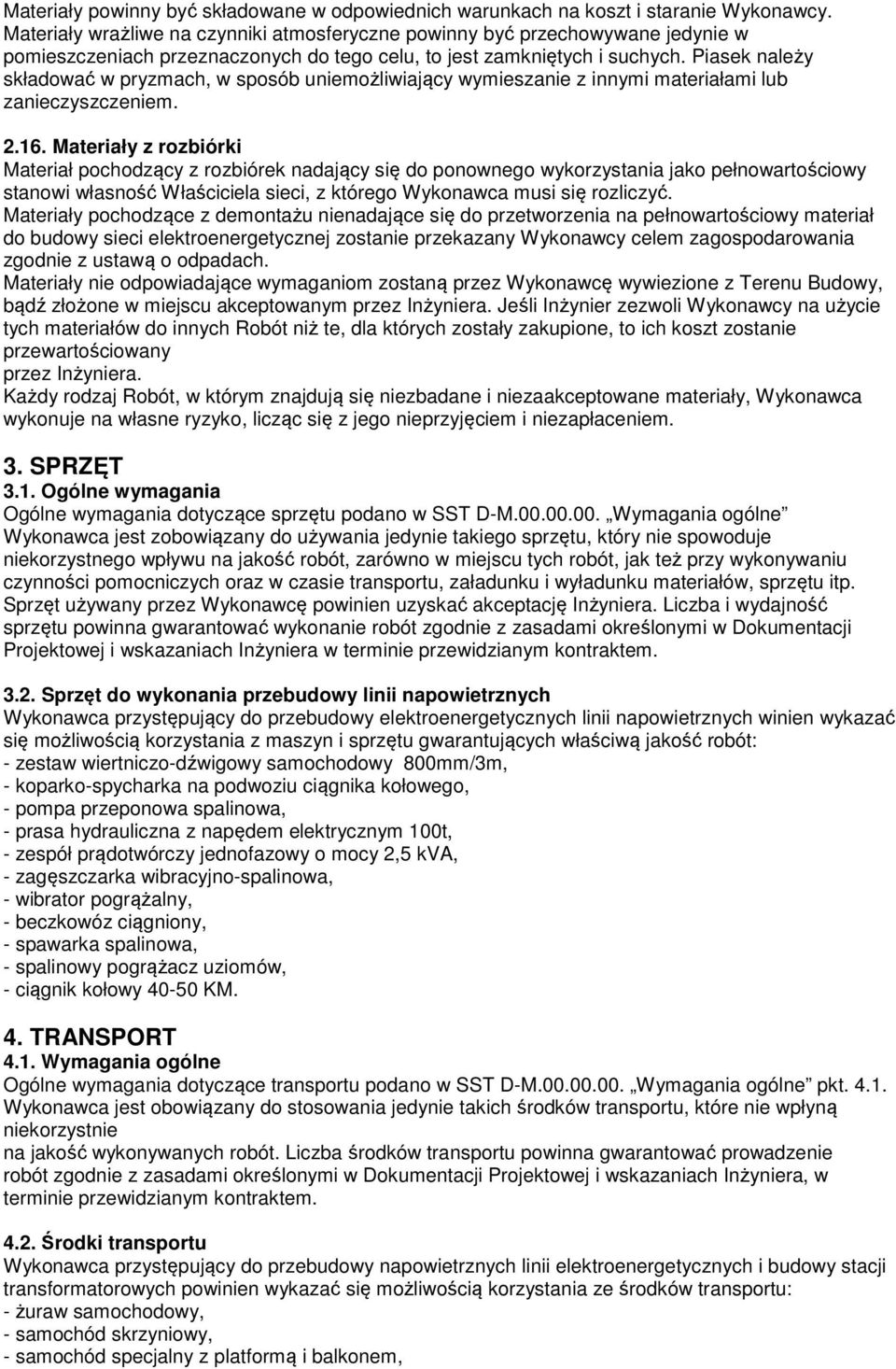 Piasek należy składować w pryzmach, w sposób uniemożliwiający wymieszanie z innymi materiałami lub zanieczyszczeniem. 2.16.