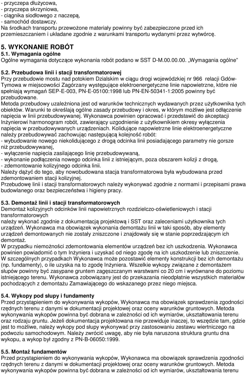 Wymagania ogólne Ogólne wymagania dotyczące wykonania robót podano w SST D-M.00.00.00. Wymagania ogólne 5.2.