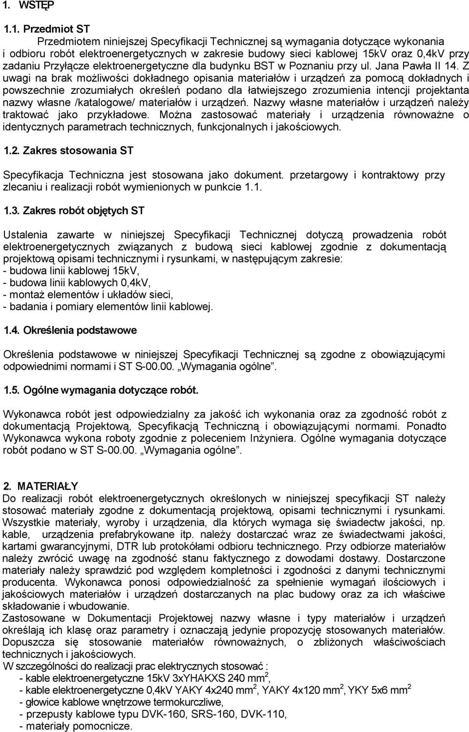 Z uwagi na brak możliwości dokładnego opisania materiałów i urządzeń za pomocą dokładnych i powszechnie zrozumiałych określeń podano dla łatwiejszego zrozumienia intencji projektanta nazwy własne