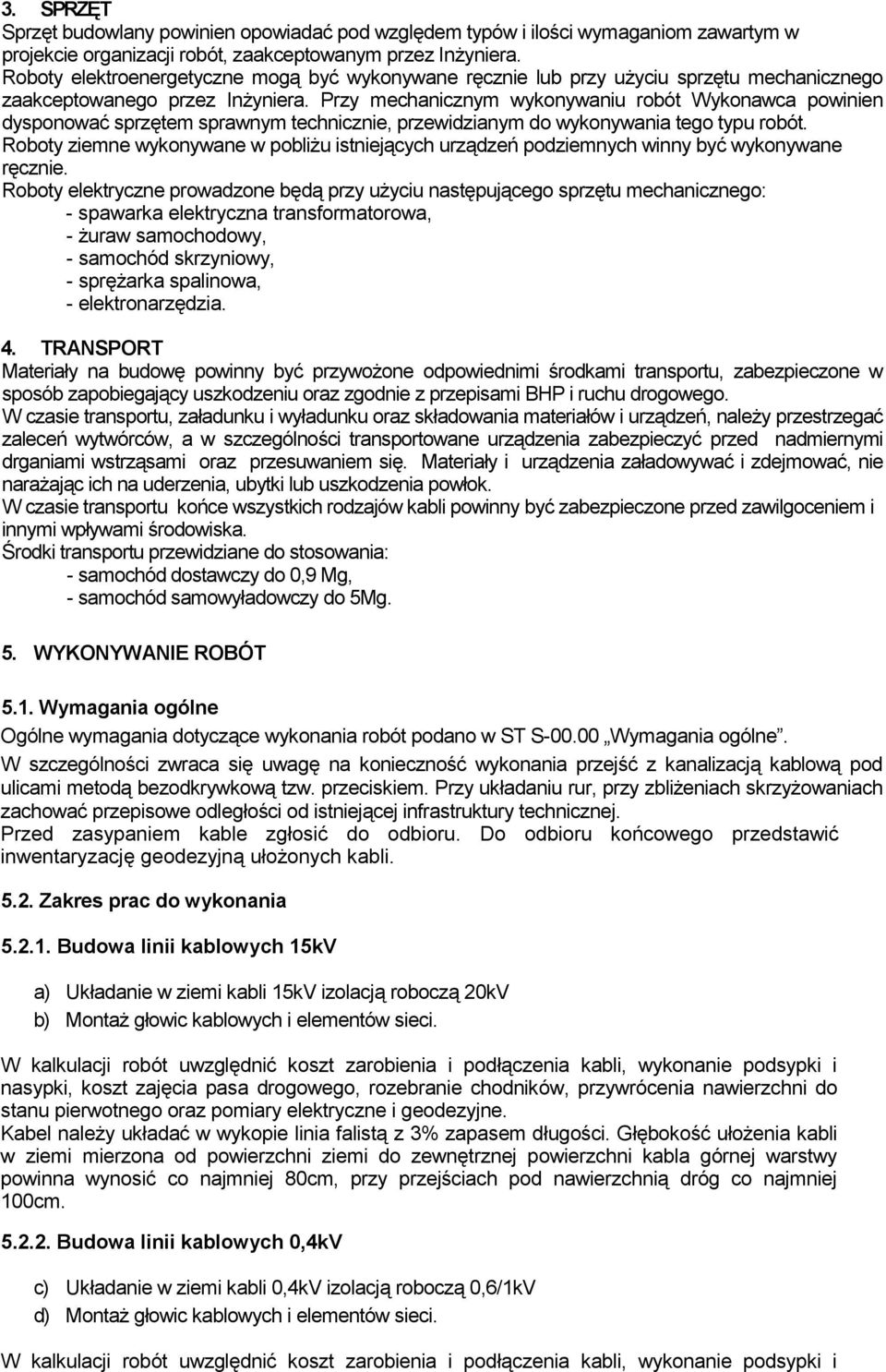 Przy mechanicznym wykonywaniu robót Wykonawca powinien dysponować sprzętem sprawnym technicznie, przewidzianym do wykonywania tego typu robót.