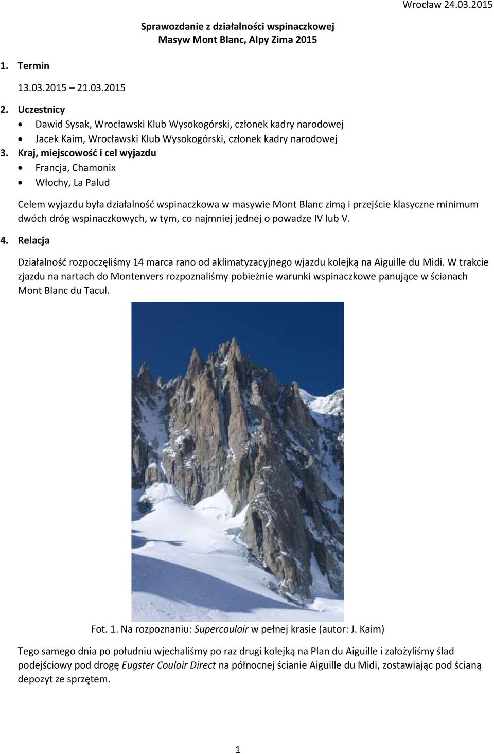 Kraj, miejscowość i cel wyjazdu Francja, Chamonix Włochy, La Palud Celem wyjazdu była działalność wspinaczkowa w masywie Mont Blanc zimą i przejście klasyczne minimum dwóch dróg wspinaczkowych, w