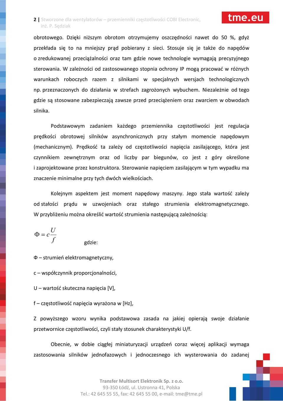Stosuje się je także do napędów o zredukowanej przeciążalności oraz tam gdzie nowe technologie wymagają precyzyjnego sterowania.