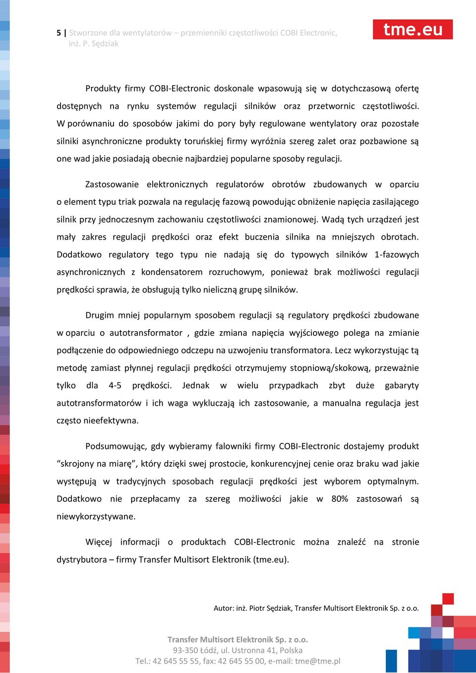 W porównaniu do sposobów jakimi do pory były regulowane wentylatory oraz pozostałe silniki asynchroniczne produkty toruńskiej firmy wyróżnia szereg zalet oraz pozbawione są one wad jakie posiadają