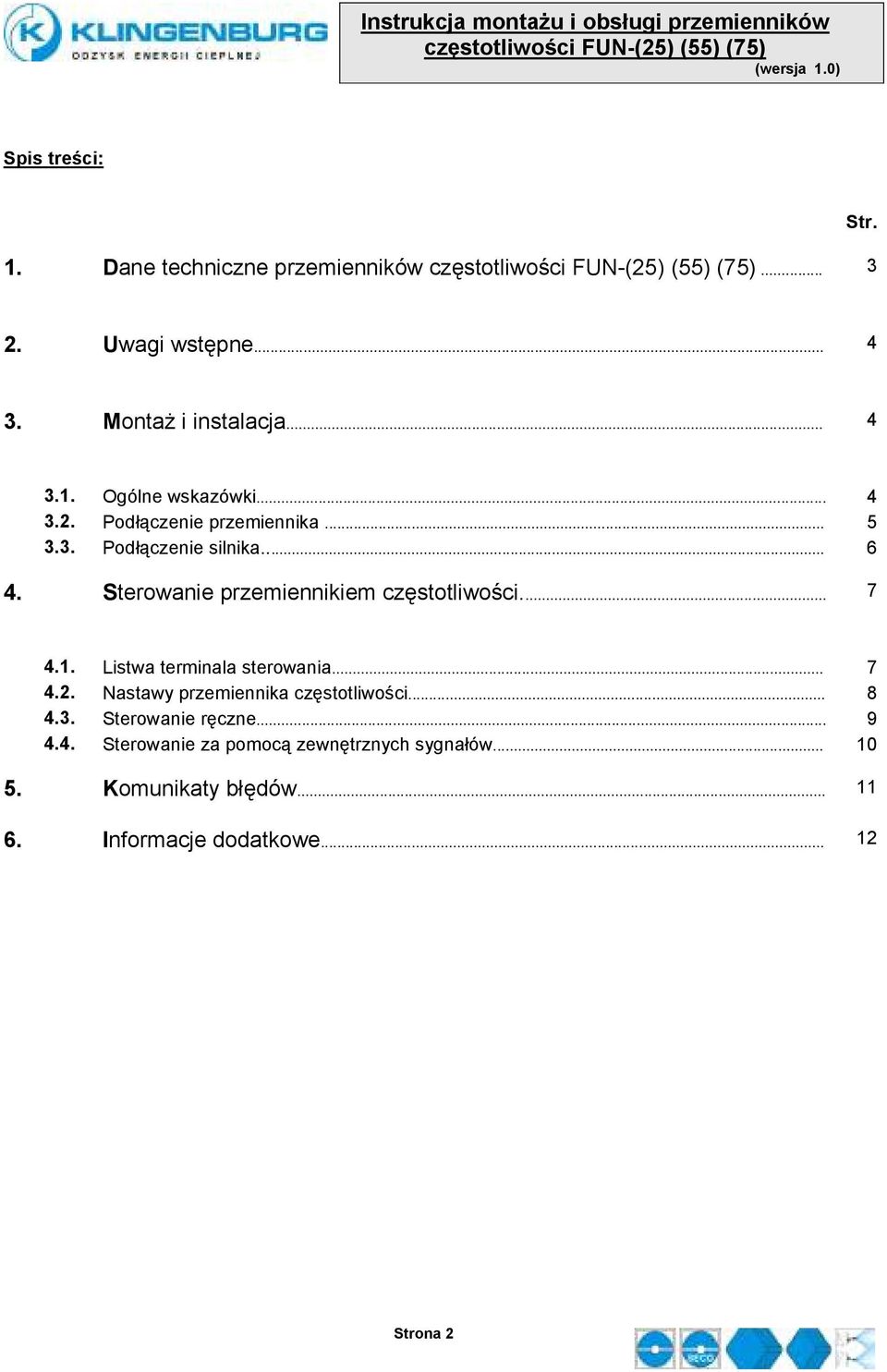 1. Listwa terminala sterowania... 7 4.2. Nastawy przemiennika częstotliwości... 8 4.3. Sterowanie ręczne... 9 4.4. Sterowanie za pomocą zewnętrznych sygnałów.