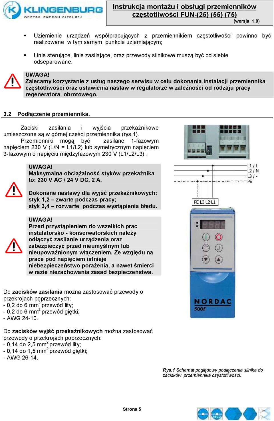 Zalecamy korzystanie z usług naszego serwisu w celu dokonania instalacji przemiennika częstotliwości oraz ustawienia nastaw w regulatorze w zaleŝności od rodzaju pracy regeneratora obrotowego. 3.