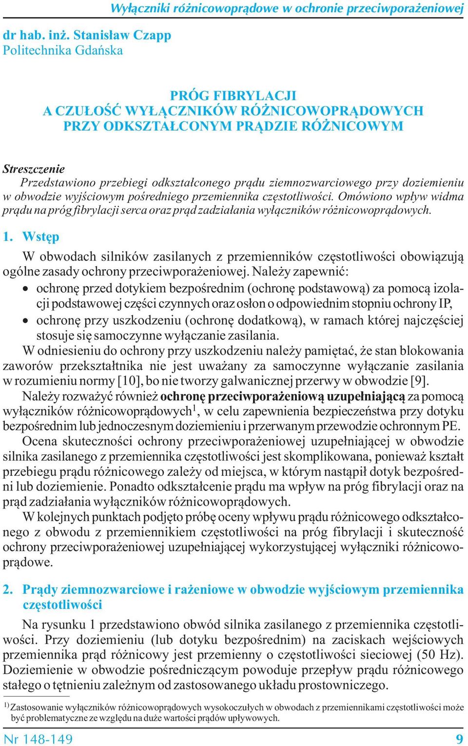 Streszczenie Przedstawiono przebiegi odkształconego prądu ziemnozwarciowego przy doziemieniu w obwodzie wyjściowym pośredniego przemiennika częstotliwości.