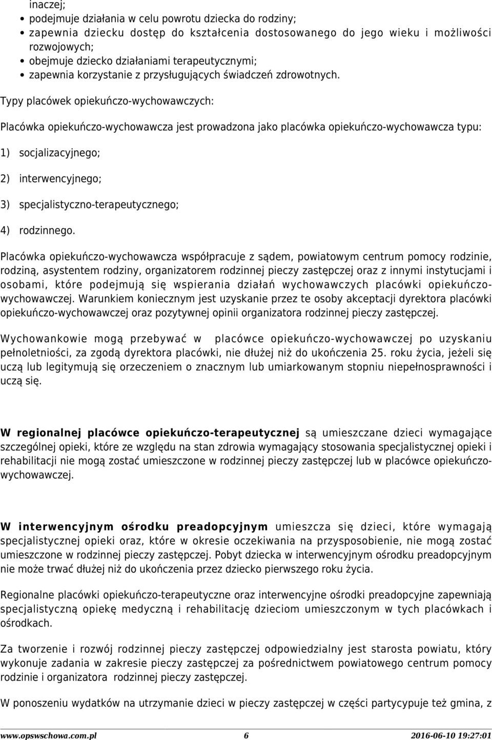 Typy placówek opiekuńczo-wychowawczych: Placówka opiekuńczo-wychowawcza jest prowadzona jako placówka opiekuńczo-wychowawcza typu: 1) socjalizacyjnego; 2) interwencyjnego; 3)