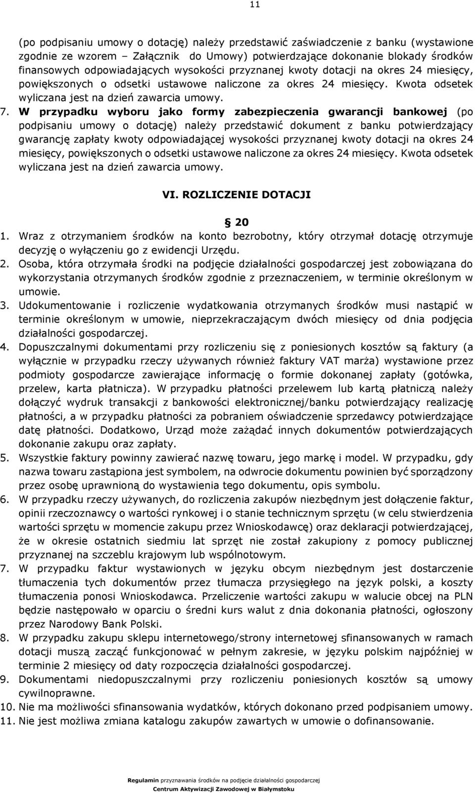 W przypadku wyboru jako formy zabezpieczenia gwarancji bankowej (po podpisaniu umowy o dotację) należy przedstawić dokument z banku potwierdzający gwarancję zapłaty kwoty odpowiadającej wysokości