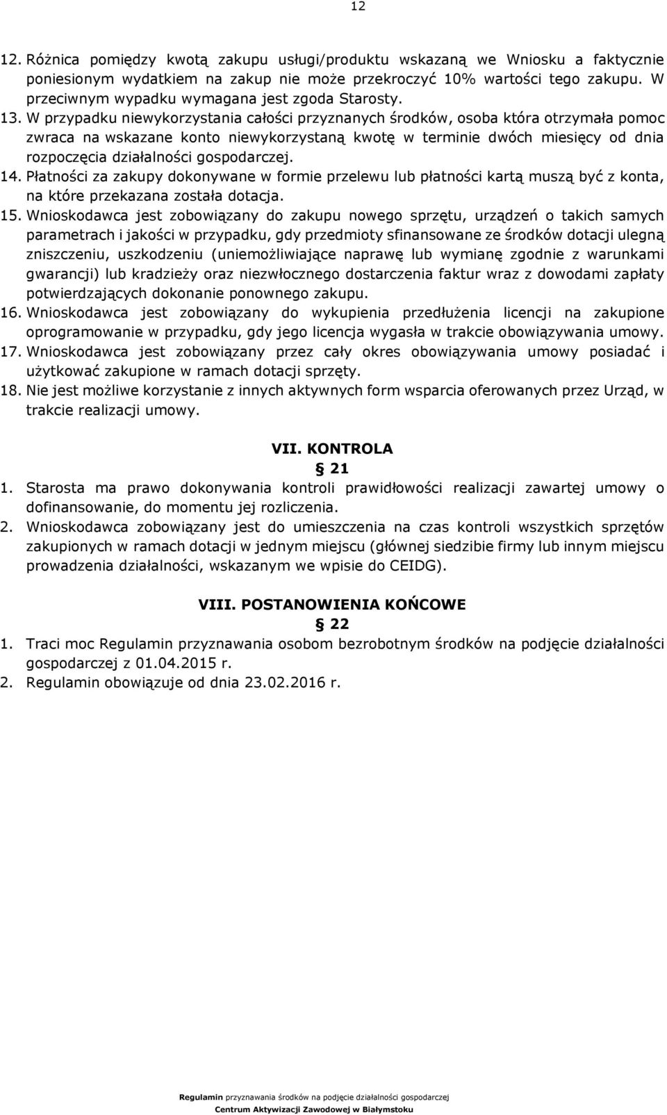 W przypadku niewykorzystania całości przyznanych środków, osoba która otrzymała pomoc zwraca na wskazane konto niewykorzystaną kwotę w terminie dwóch miesięcy od dnia rozpoczęcia działalności