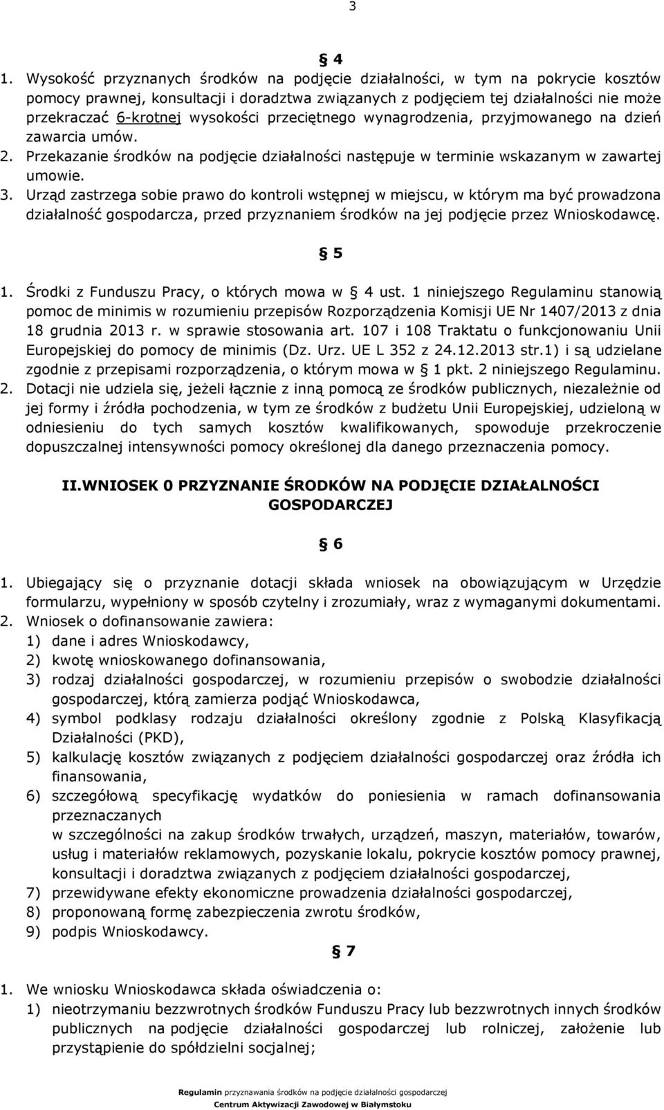 wysokości przeciętnego wynagrodzenia, przyjmowanego na dzień zawarcia umów. 2. Przekazanie środków na podjęcie działalności następuje w terminie wskazanym w zawartej umowie. 3.