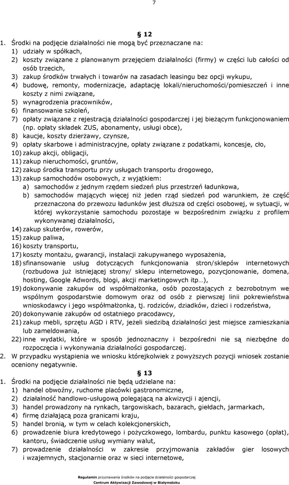 środków trwałych i towarów na zasadach leasingu bez opcji wykupu, 4) budowę, remonty, modernizacje, adaptację lokali/nieruchomości/pomieszczeń i inne koszty z nimi związane, 5) wynagrodzenia