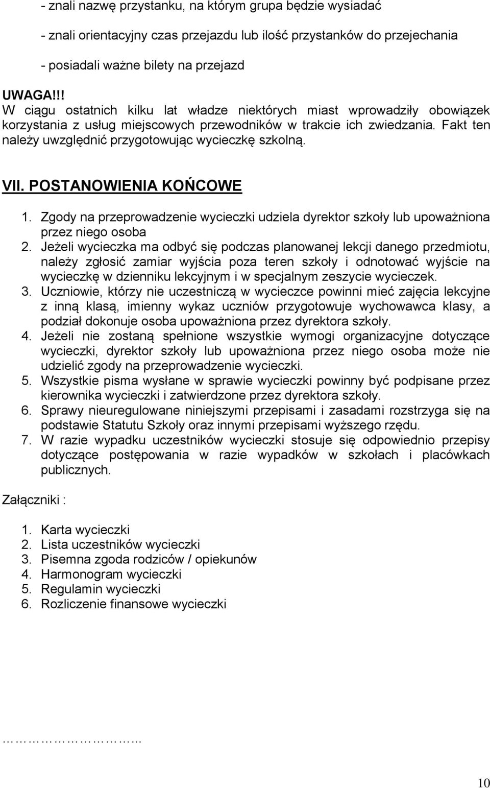 Fakt ten należy uwzględnić przygotowując wycieczkę szkolną. VII. POSTANOWIENIA KOŃCOWE 1. Zgody na przeprowadzenie wycieczki udziela dyrektor szkoły lub upoważniona przez niego osoba 2.