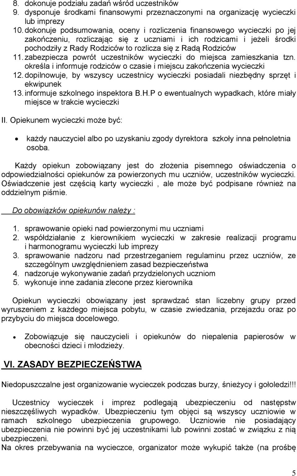 Rodziców 11. zabezpiecza powrót uczestników wycieczki do miejsca zamieszkania tzn. określa i informuje rodziców o czasie i miejscu zakończenia wycieczki 12.