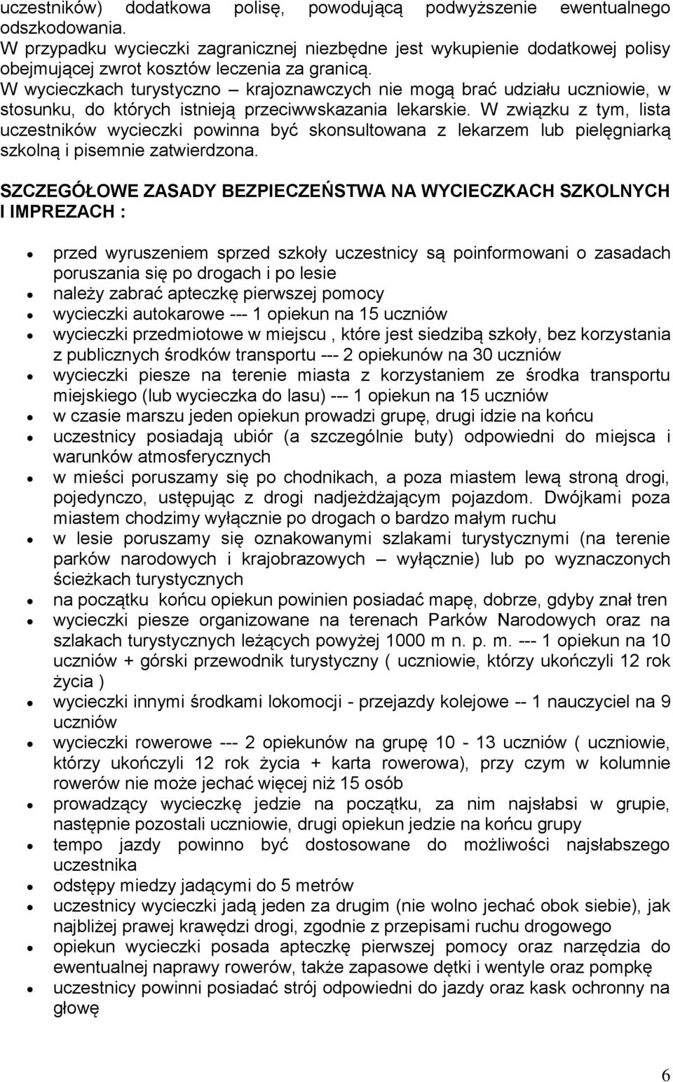 W wycieczkach turystyczno krajoznawczych nie mogą brać udziału uczniowie, w stosunku, do których istnieją przeciwwskazania lekarskie.