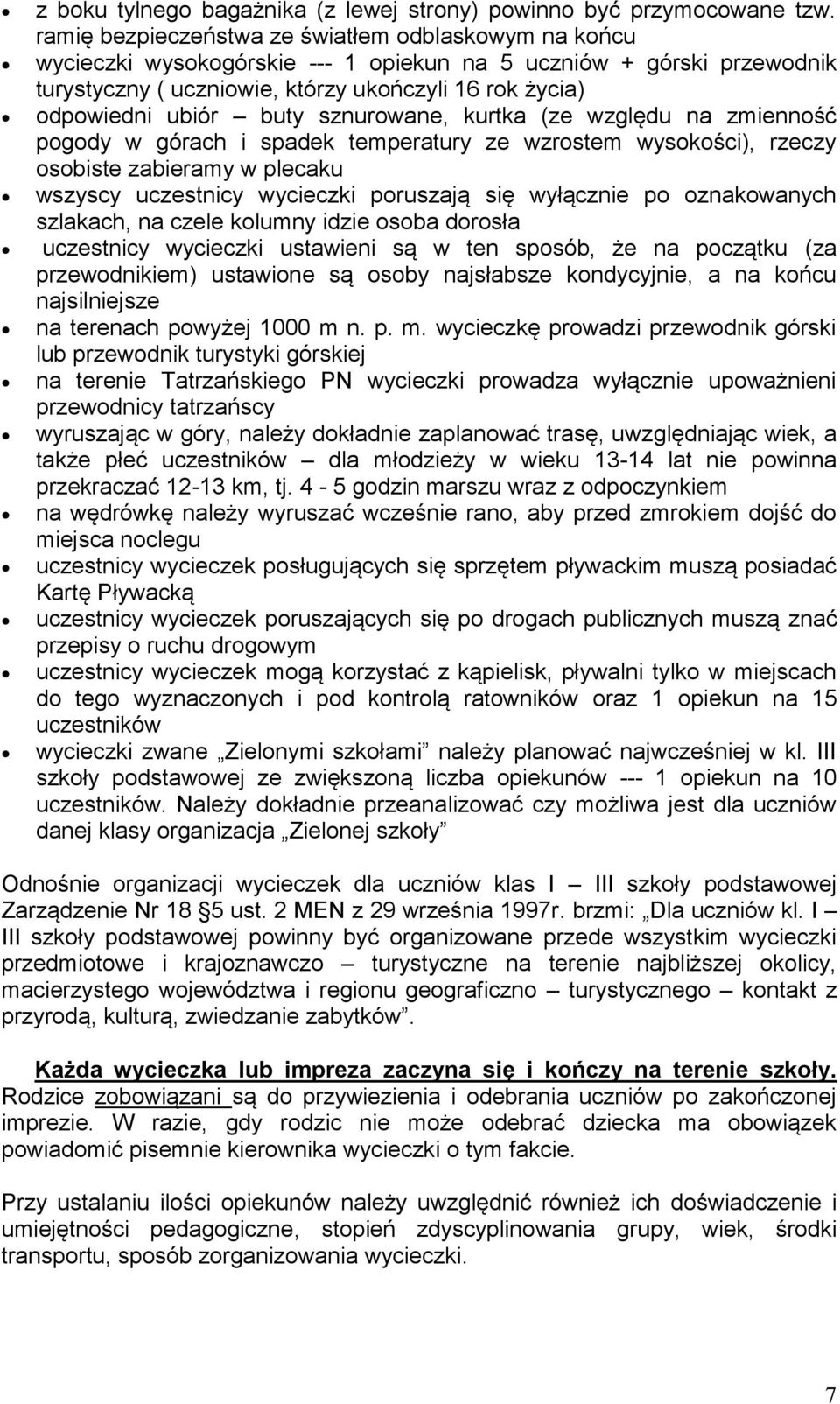 buty sznurowane, kurtka (ze względu na zmienność pogody w górach i spadek temperatury ze wzrostem wysokości), rzeczy osobiste zabieramy w plecaku wszyscy uczestnicy wycieczki poruszają się wyłącznie