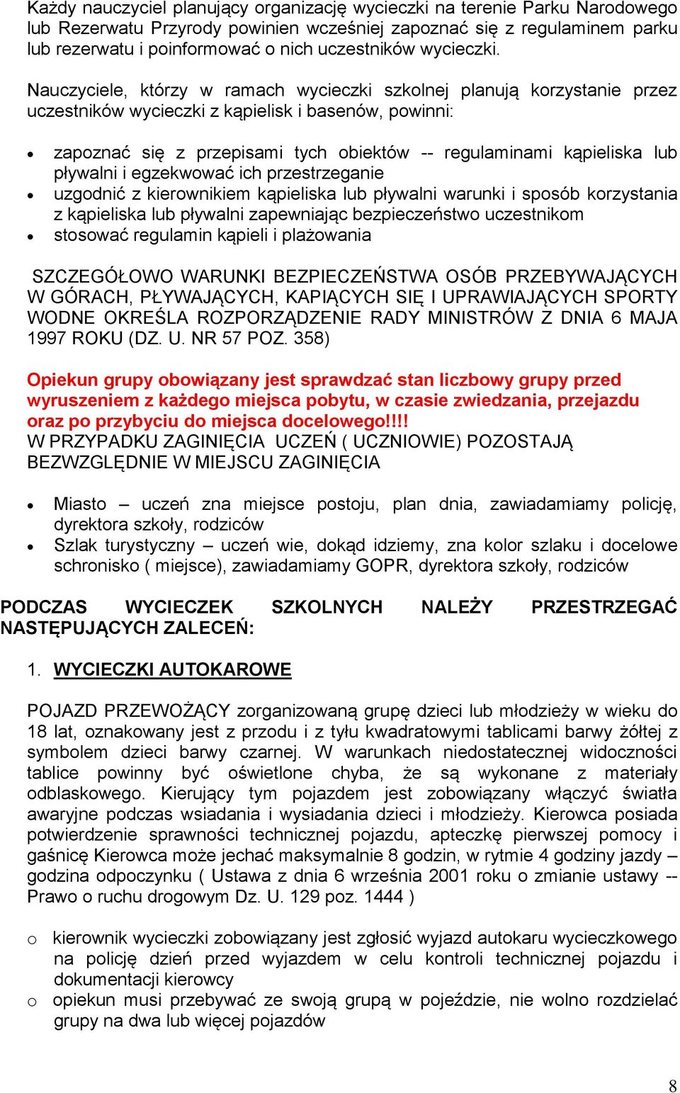 Nauczyciele, którzy w ramach wycieczki szkolnej planują korzystanie przez uczestników wycieczki z kąpielisk i basenów, powinni: zapoznać się z przepisami tych obiektów -- regulaminami kąpieliska lub