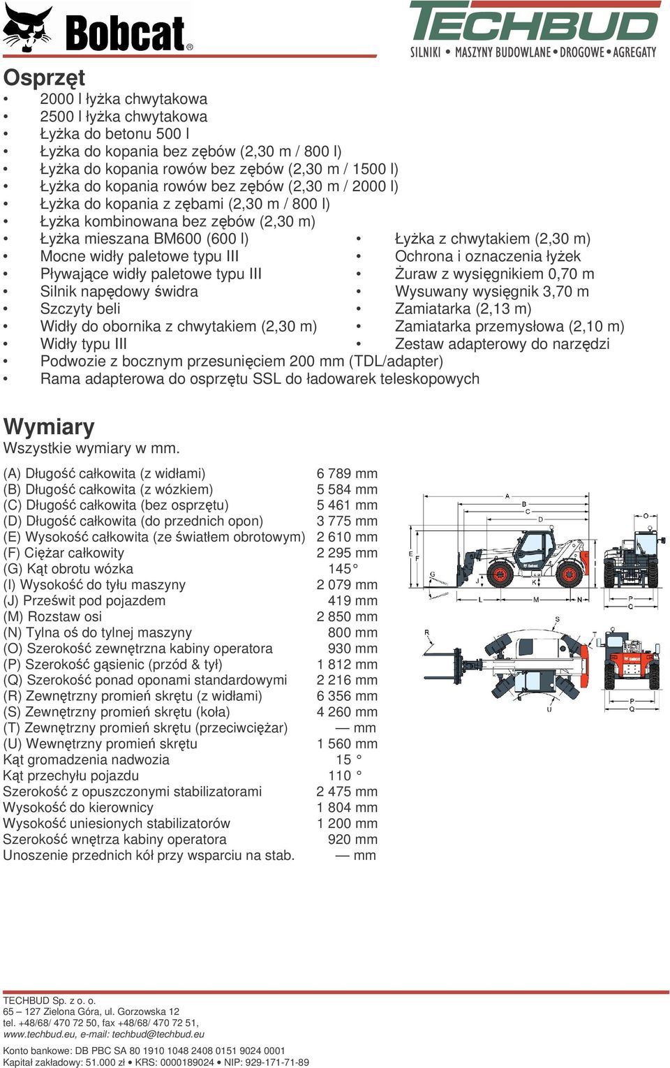 łyek Pływajce widły paletowe typu III uraw z wysignikiem 0,70 m Silnik napdowy widra Wysuwany wysignik 3,70 m Szczyty beli Zamiatarka (2,13 m) Widły do obornika z chwytakiem (2,30 m) Zamiatarka