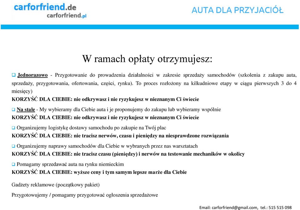 proponujemy do zakupu lub wybieramy wspólnie KORZYŚĆ DLA CIEBIE: nie odkrywasz i nie ryzykujesz w nieznanym Ci świecie Organizujemy logistykę dostawy samochodu po zakupie na Twój plac KORZYŚĆ DLA