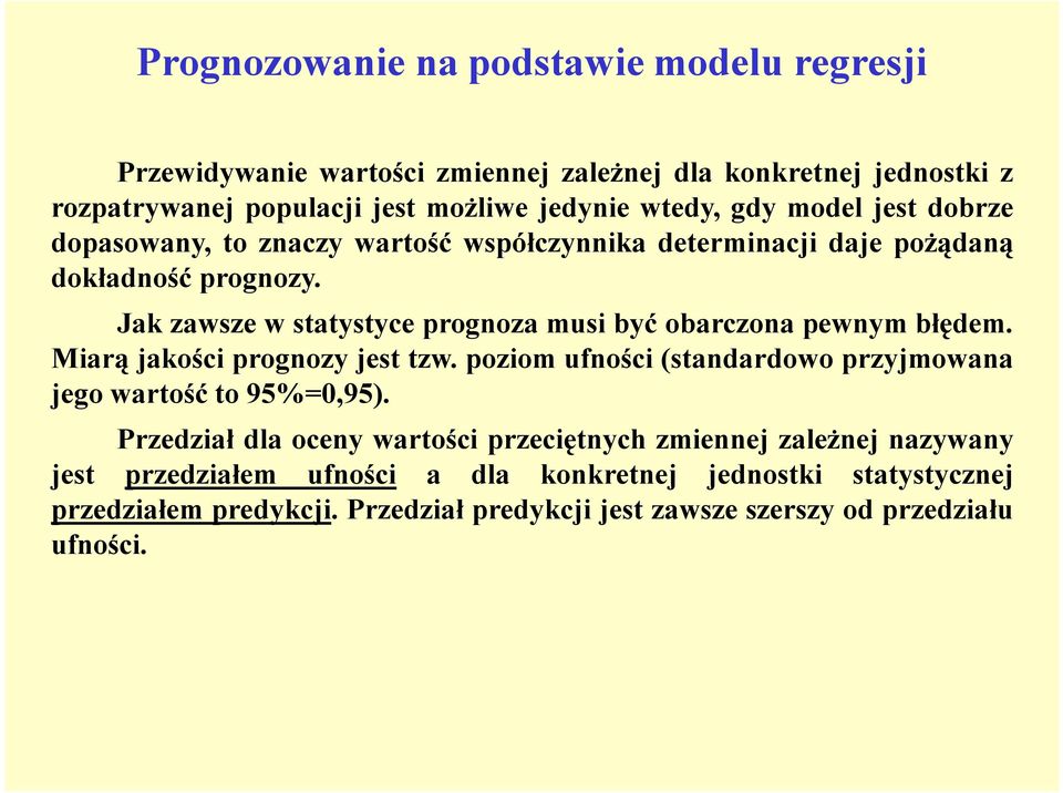 Jak zawsze w statystyce prognoza musi być obarczona pewnym błędem. Miarą jakości prognozy jest tzw. poziom ufności (standardowo przyjmowana jego wartość to 95%=0,95).