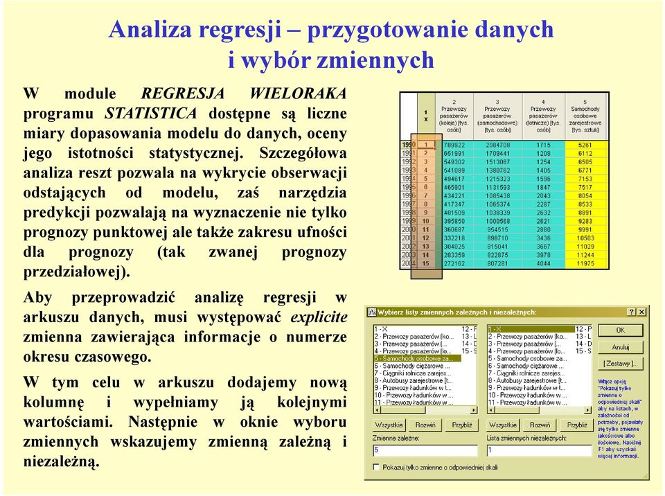 Szczegółowa analiza reszt pozwala na wykrycie obserwacji odstających od modelu, zaś narzędzia predykcji pozwalają na wyznaczenie nie tylko prognozy punktowej ale także zakresu