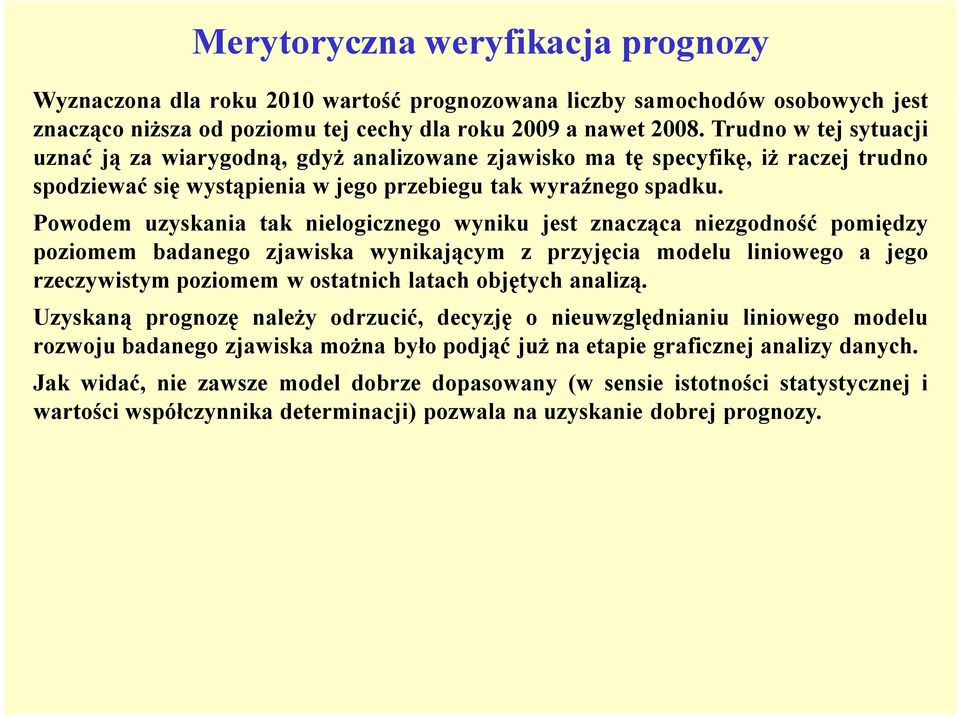 Powodem uzyskania tak nielogicznego wyniku jest znacząca niezgodność pomiędzy poziomem badanego zjawiska wynikającym z przyjęcia modelu liniowego a jego rzeczywistym poziomem w ostatnich latach