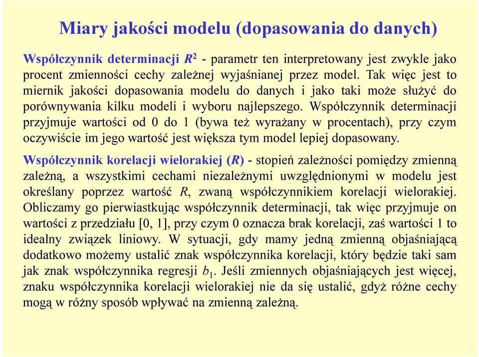 Współczynnik determinacji przyjmuje wartości od 0 do 1 (bywa też wyrażany w procentach), przy czym oczywiście im jego wartość jest większa tym model lepiej dopasowany.