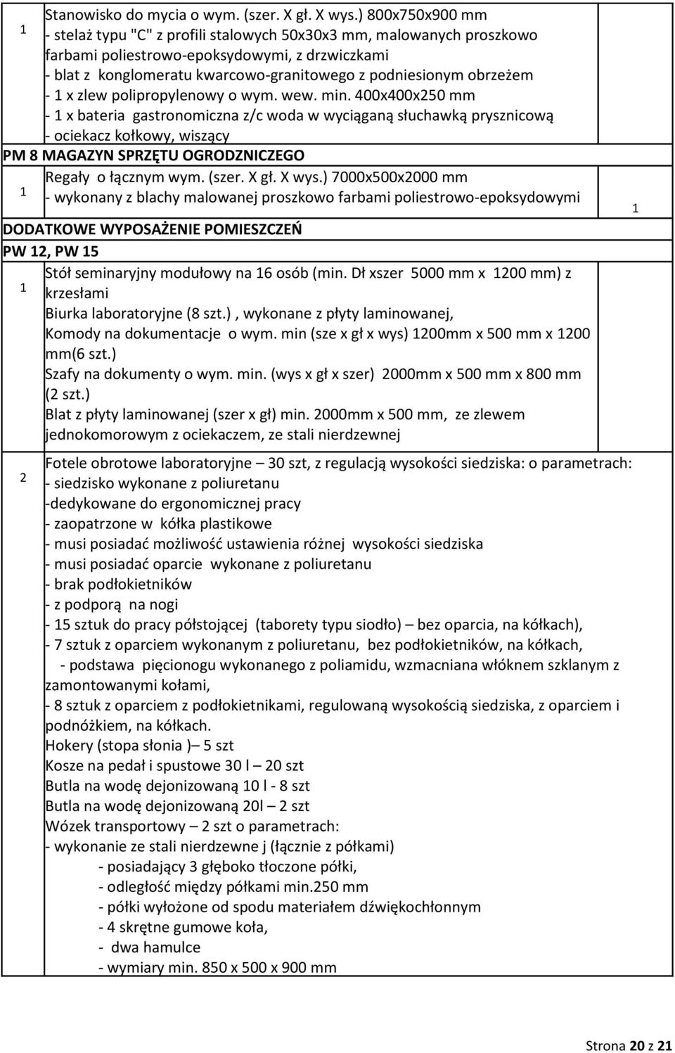 ) 7000x500x000 mm - wykonany z blachy malowanej proszkowo DODATKOWE WYPOSAŻENIE POMIESZCZEŃ PW, PW 5 Stół seminaryjny modułowy na 6 osób (min.