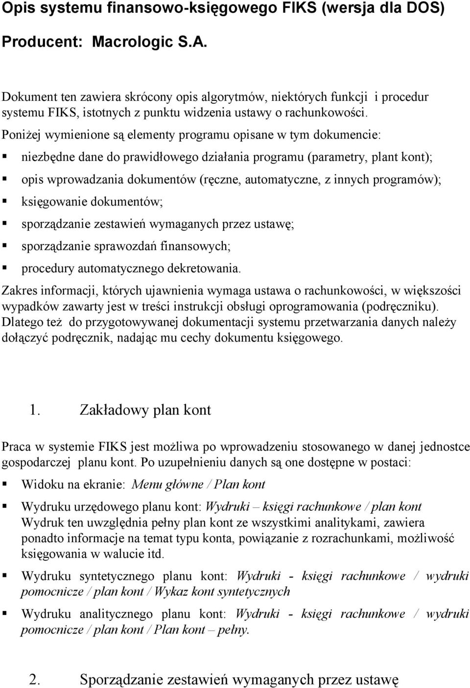 innych programów); księgowanie dokumentów; sporządzanie zestawień wymaganych przez ustawę; sporządzanie sprawozdań finansowych; procedury automatycznego dekretowania.