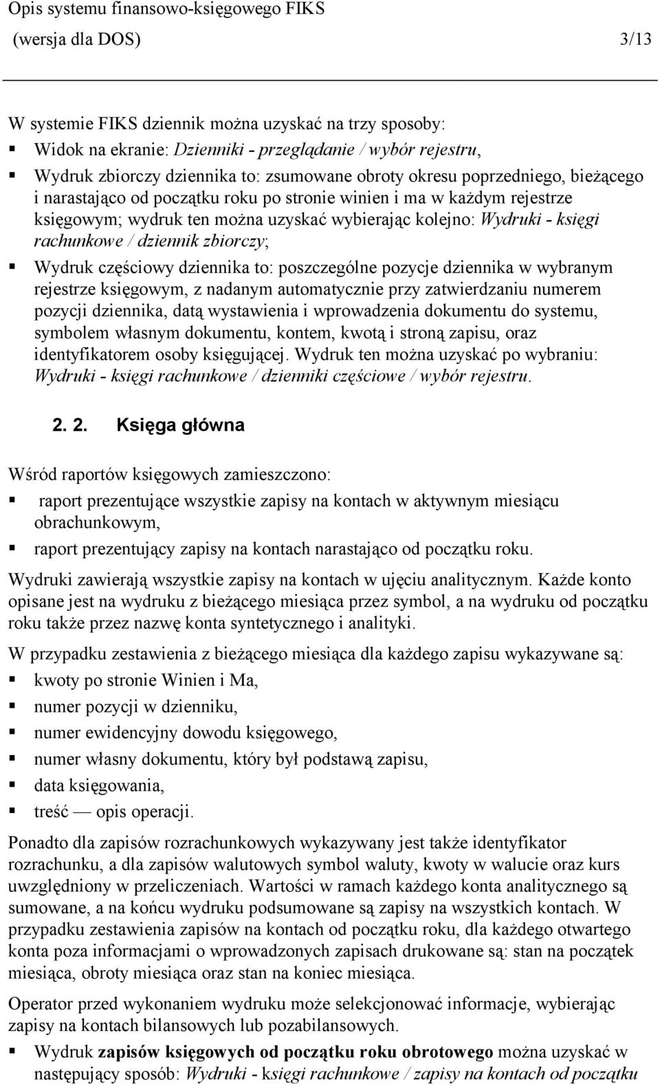 zbiorczy; Wydruk częściowy dziennika to: poszczególne pozycje dziennika w wybranym rejestrze księgowym, z nadanym automatycznie przy zatwierdzaniu numerem pozycji dziennika, datą wystawienia i