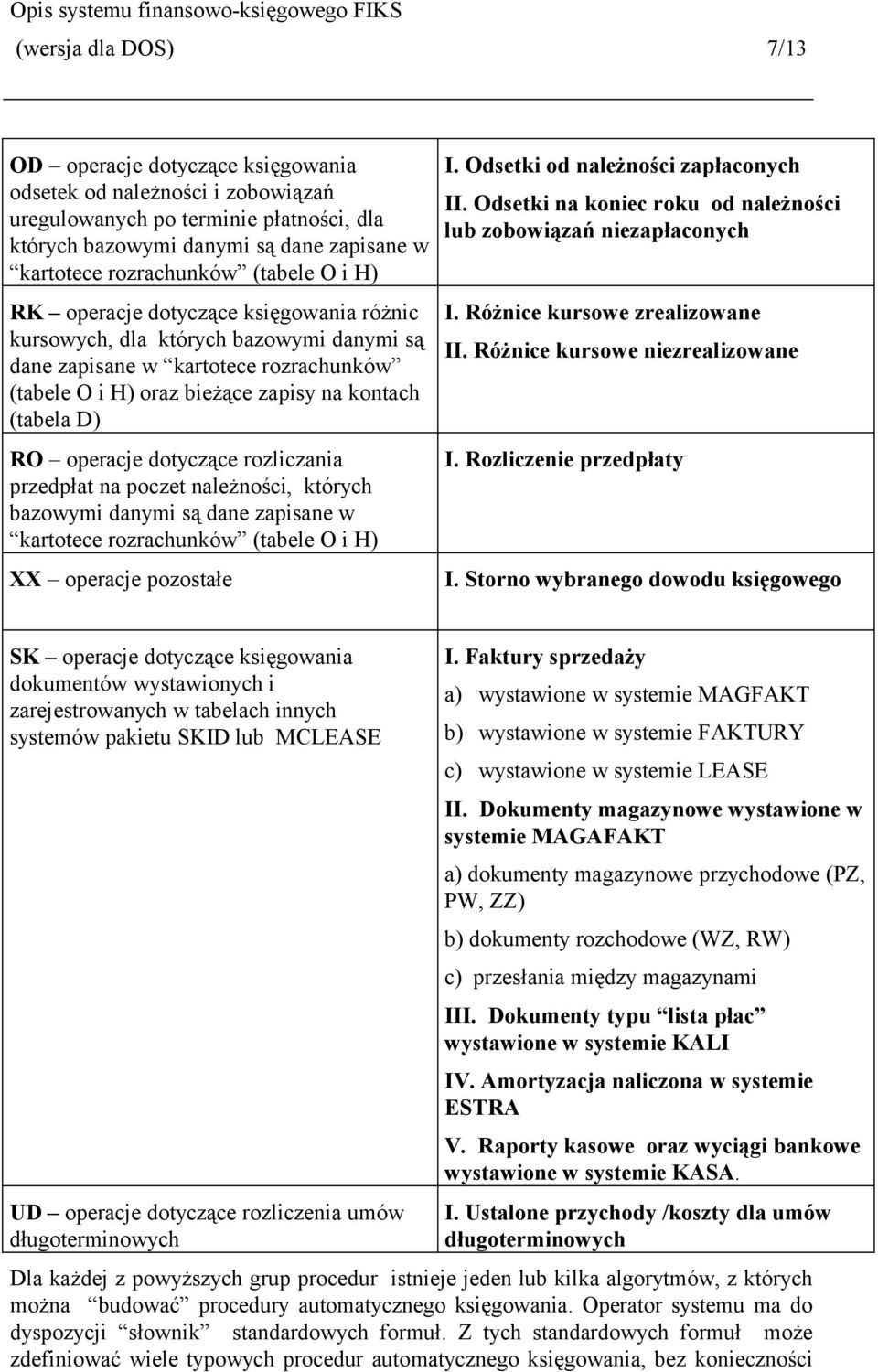 operacje dotyczące rozliczania przedpłat na poczet należności, których bazowymi danymi są dane zapisane w kartotece rozrachunków (tabele O i H) XX operacje pozostałe I.