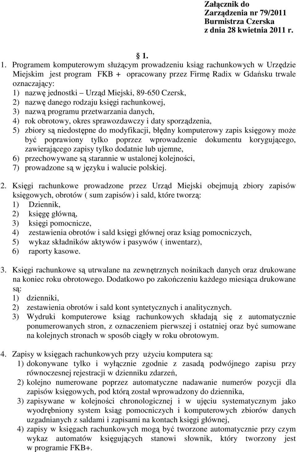 89-650 Czersk, 2) nazwę danego rodzaju księgi rachunkowej, 3) nazwą programu przetwarzania danych, 4) rok obrotowy, okres sprawozdawczy i daty sporządzenia, 5) zbiory są niedostępne do modyfikacji,