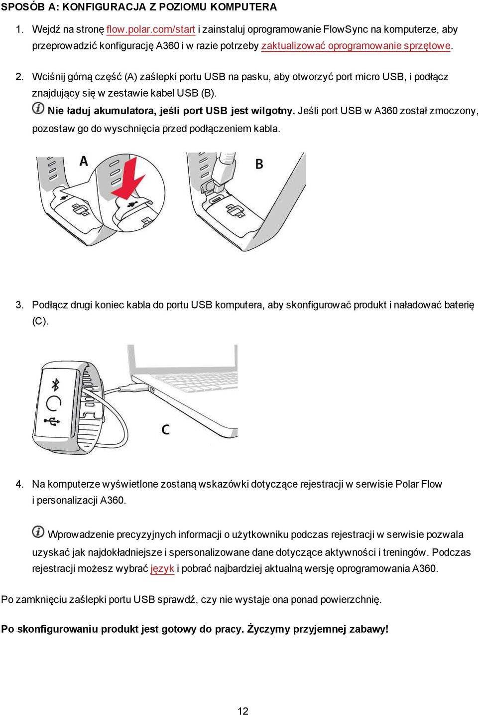 Wciśnij górną część (A) zaślepki portu USB na pasku, aby otworzyć port micro USB, i podłącz znajdujący się w zestawie kabel USB (B). Nie ładuj akumulatora, jeśli port USB jest wilgotny.