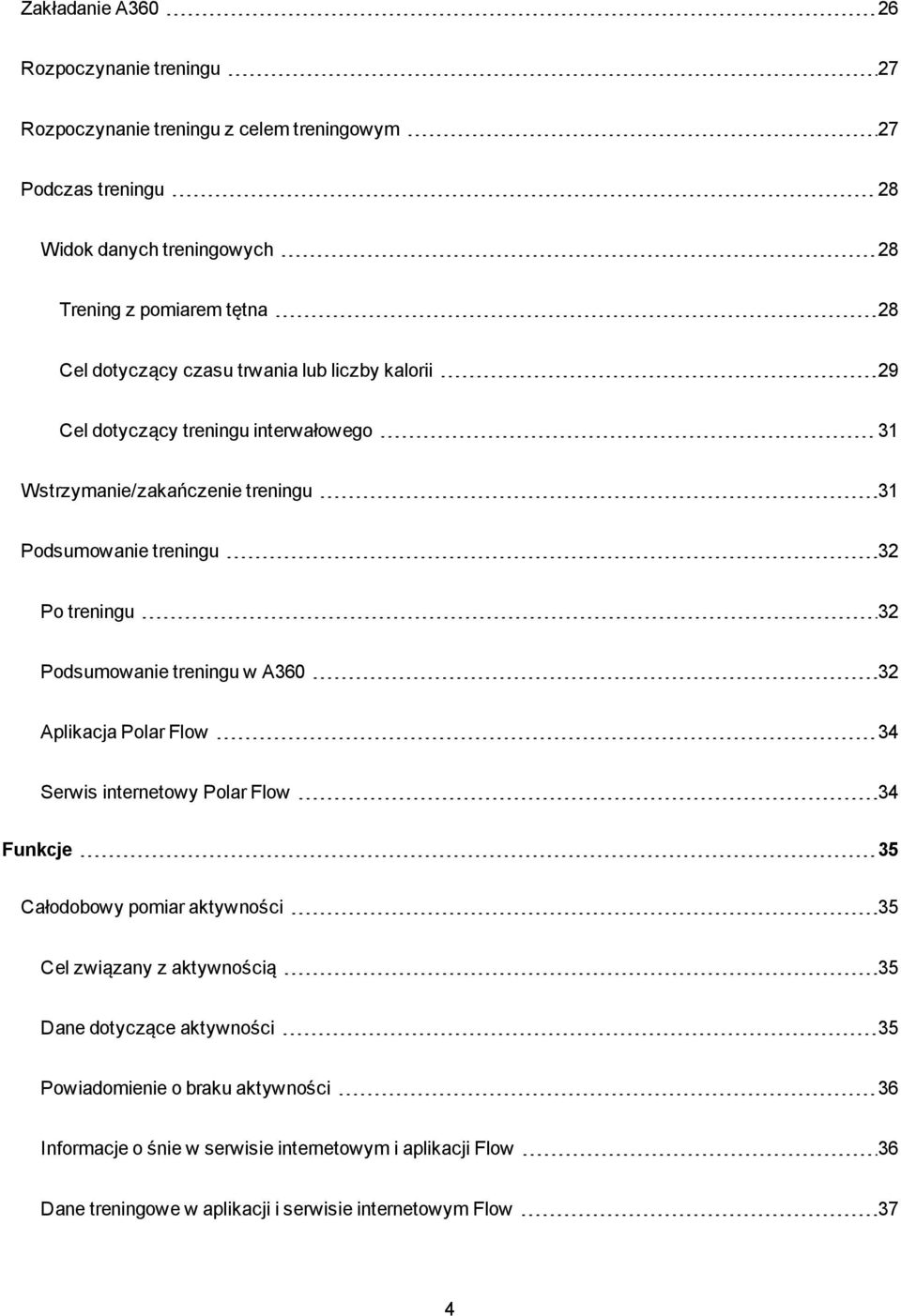 Podsumowanie treningu w A360 32 Aplikacja Polar Flow 34 Serwis internetowy Polar Flow 34 Funkcje 35 Całodobowy pomiar aktywności 35 Cel związany z aktywnością 35 Dane