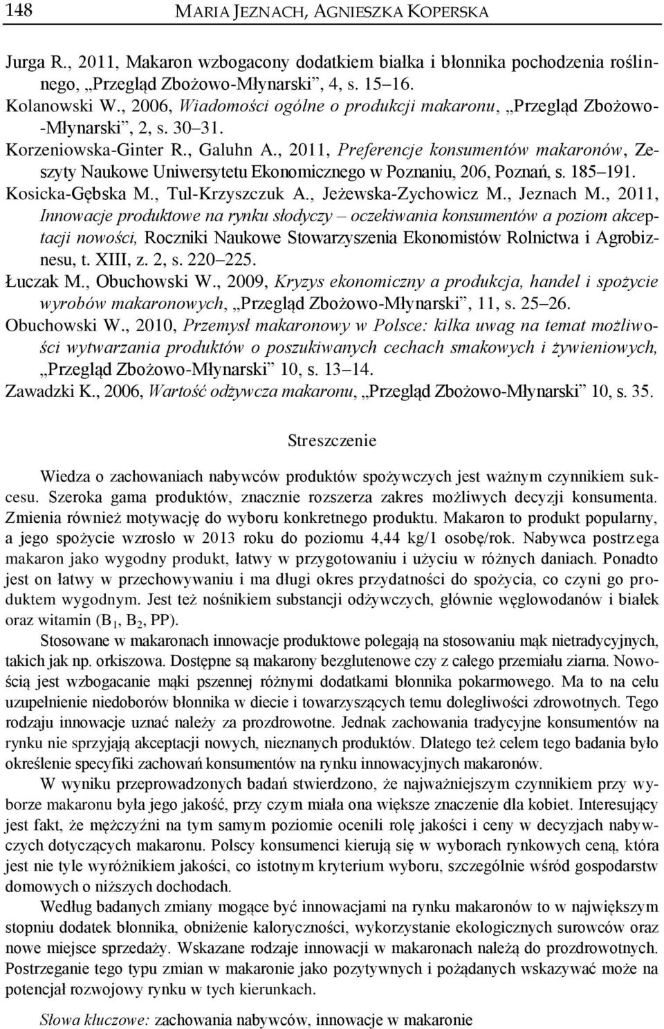 , 2011, Preferencje konsumentów makaronów, Zeszyty Naukowe Uniwersytetu Ekonomicznego w Poznaniu, 206, Poznań, s. 185 191. Kosicka-Gębska M., Tul-Krzyszczuk A., Jeżewska-Zychowicz M., Jeznach M.