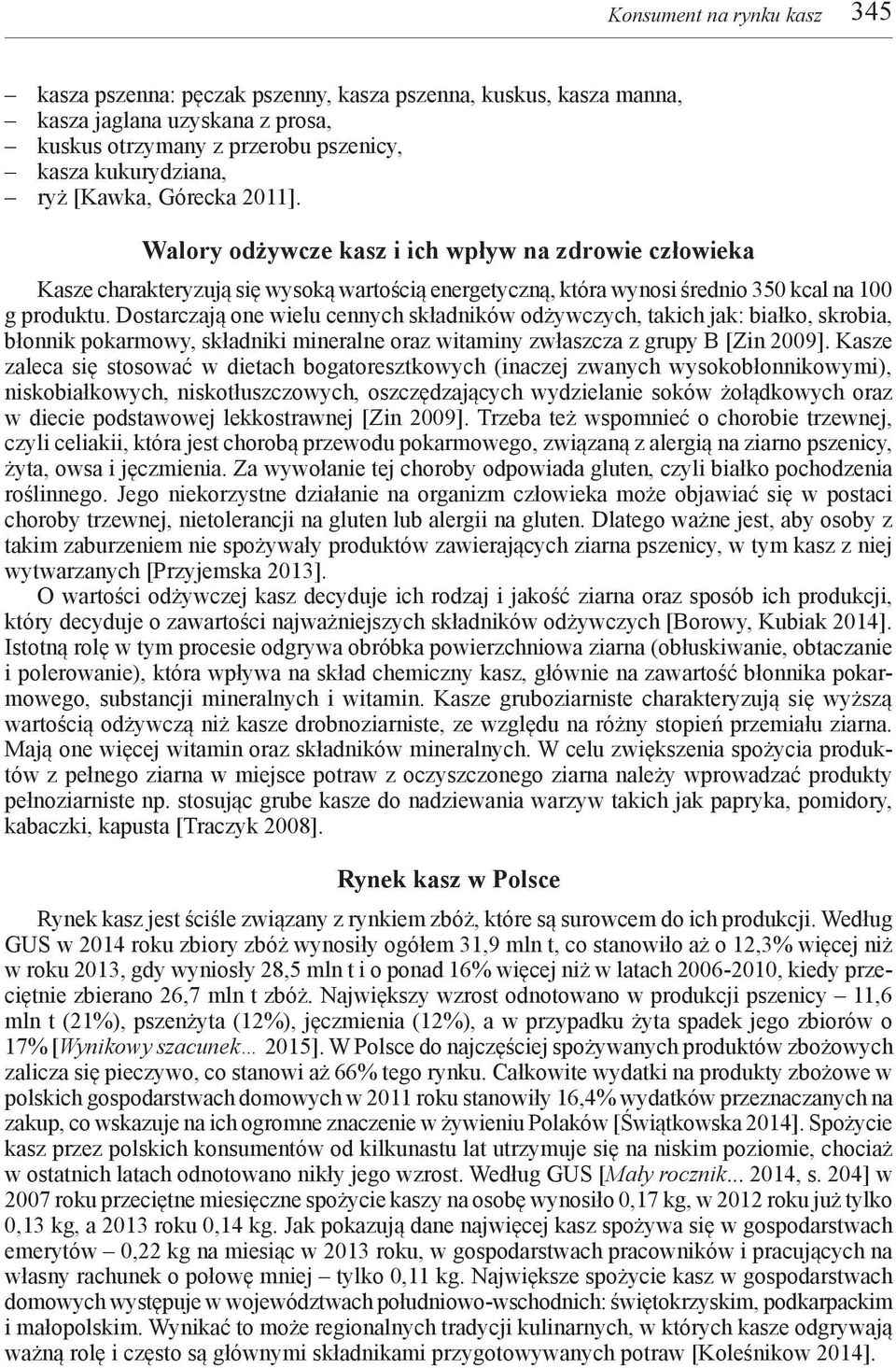 Dostarczają one wielu cennych składników odżywczych, takich jak: białko, skrobia, błonnik pokarmowy, składniki mineralne oraz witaminy zwłaszcza z grupy B [Zin 2009].