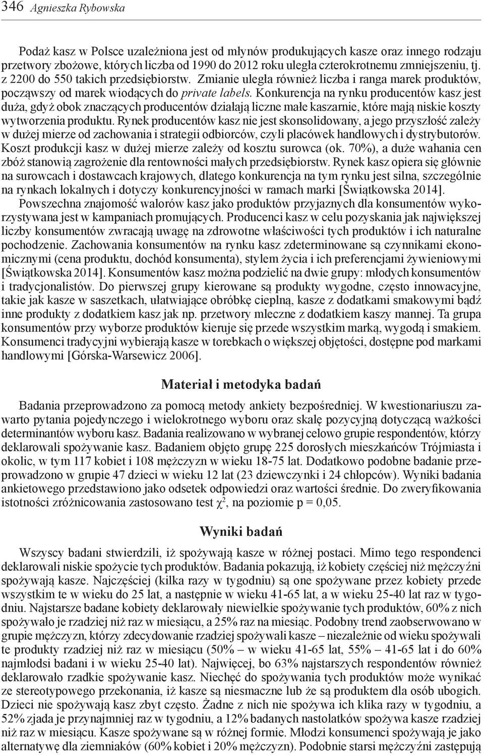 Konkurencja na rynku producentów kasz jest duża, gdyż obok znaczących producentów działają liczne małe kaszarnie, które mają niskie koszty wytworzenia produktu.