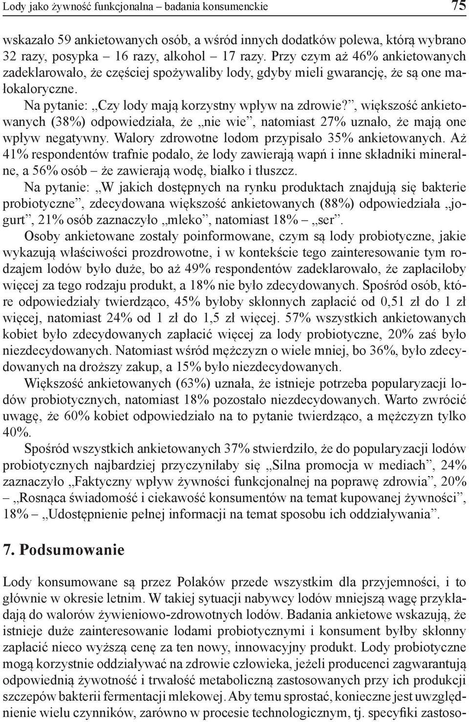 , większość ankietowanych (38%) odpowiedziała, że nie wie, natomiast 27% uznało, że mają one wpływ negatywny. Walory zdrowotne lodom przypisało 35% ankietowanych.