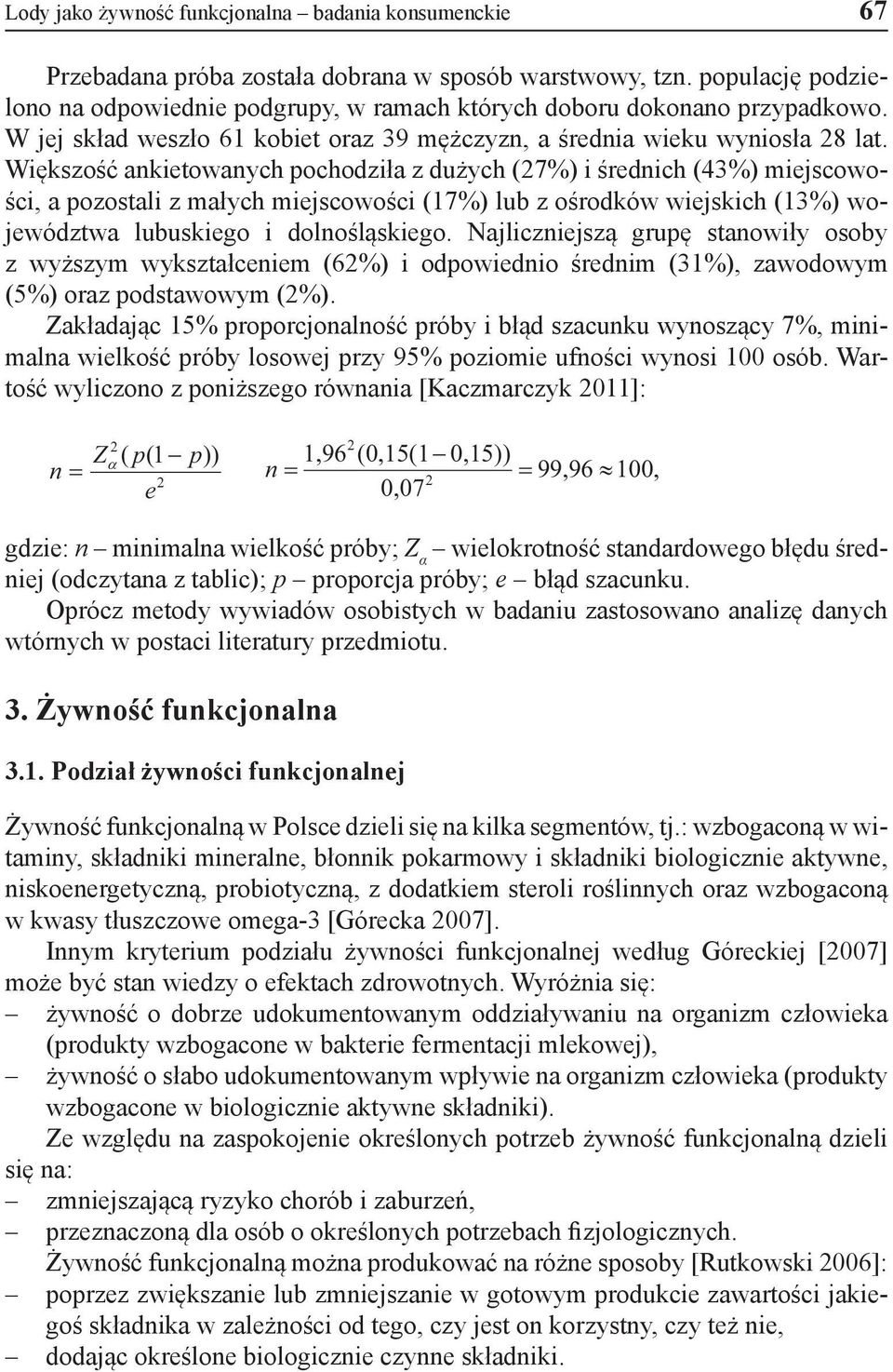 Większość ankietowanych pochodziła z dużych (27%) i średnich (43%) miejscowości, a pozostali z małych miejscowości (17%) lub z ośrodków wiejskich (13%) województwa lubuskiego i dolnośląskiego.