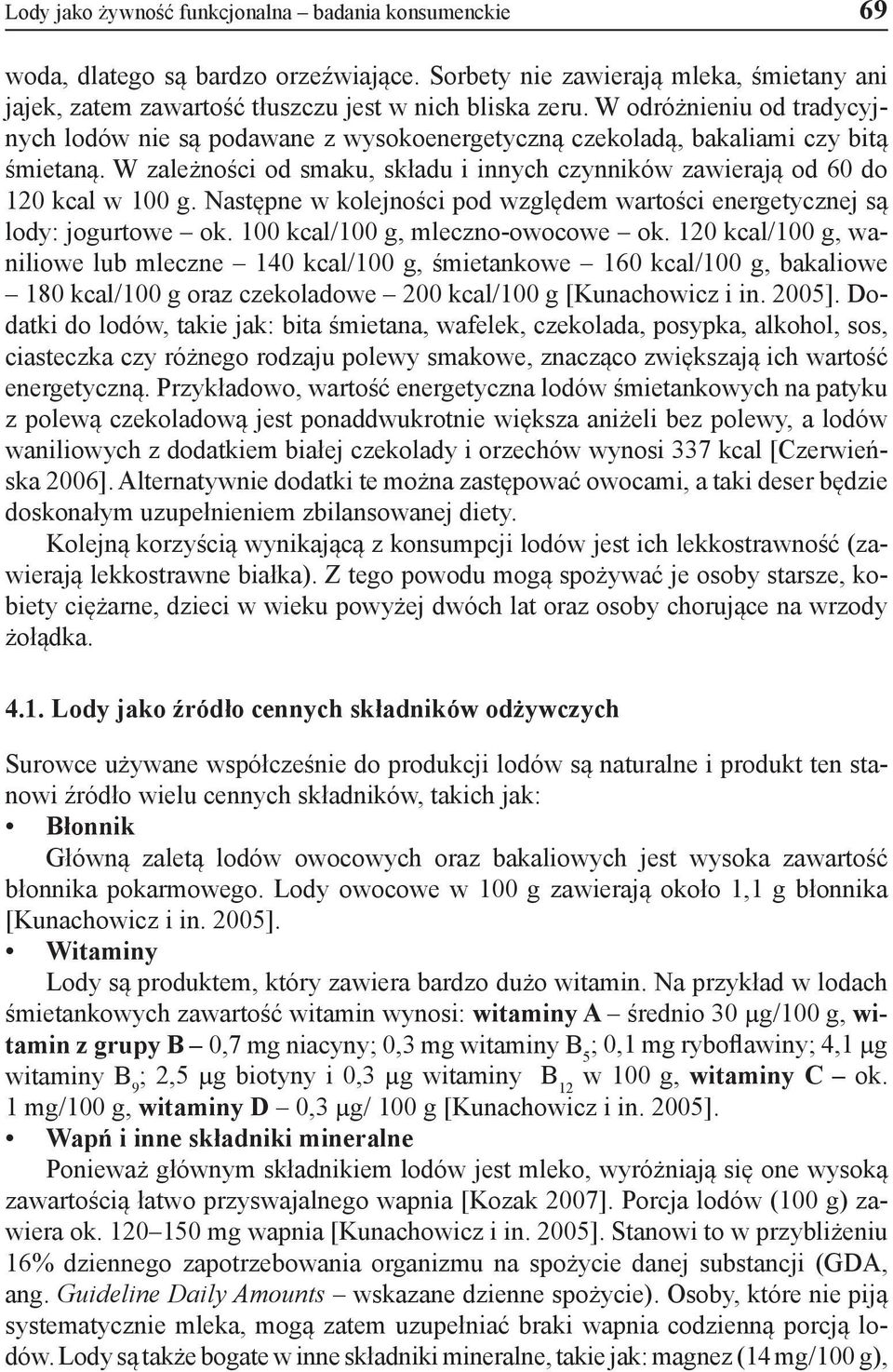 Następne w kolejności pod względem wartości energetycznej są lody: jogurtowe ok. 100 kcal/100 g, mleczno-owocowe ok.