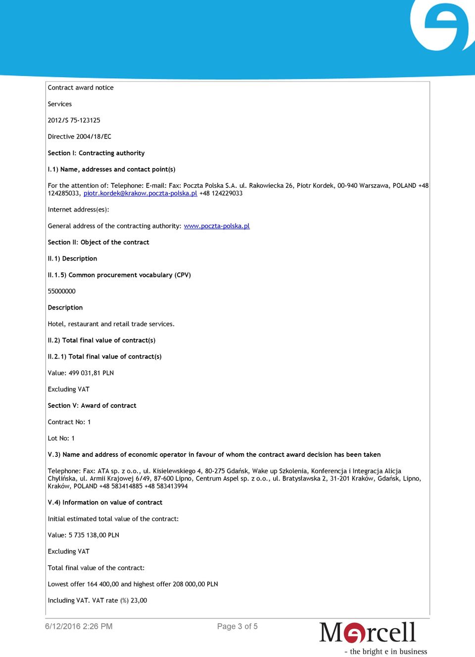 poczta-polska.pl +48 124229033 Internet address(es): General address of the contracting authority: www.poczta-polska.pl Section II: Object of the contract II.1) Description II.1.5) Common procurement vocabulary (CPV) 55000000 Description Hotel, restaurant and retail trade services.