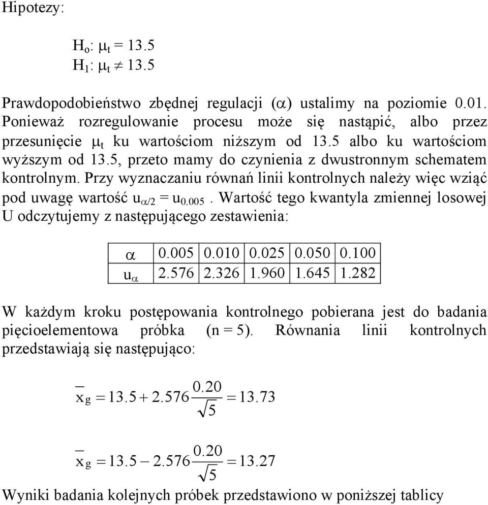 Przy wyzaczaiu rówań liii korolych ależy więc wziąć pod uwagę warość u α/2 u 0.005. Warość ego kwayla zmieej losowej U odczyujemy z asępującego zesawieia: α 0.005 0.010 0.025 0.050 0.