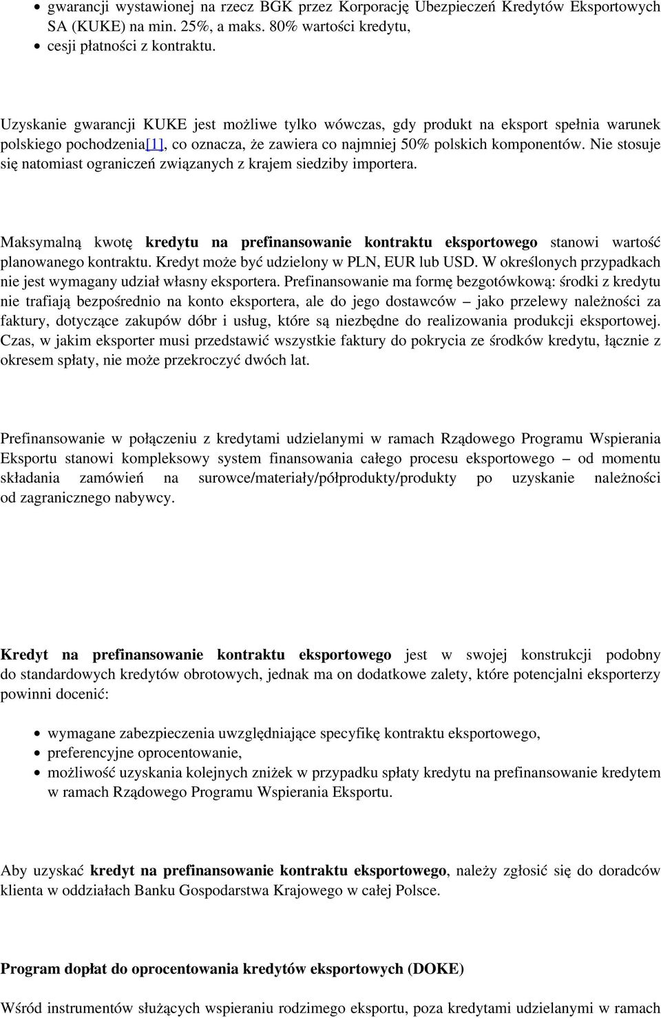 Nie stosuje się natomiast ograniczeń związanych z krajem siedziby importera. Maksymalną kwotę kredytu na prefinansowanie kontraktu eksportowego stanowi wartość planowanego kontraktu.