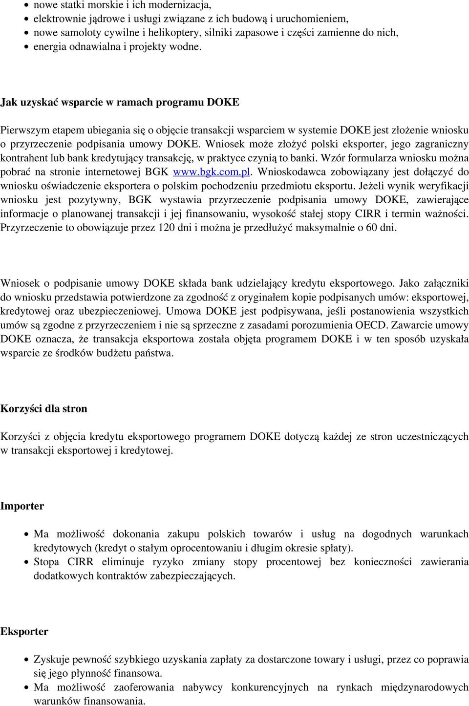 Jak uzyskać wsparcie w ramach programu DOKE Pierwszym etapem ubiegania się o objęcie transakcji wsparciem w systemie DOKE jest złożenie wniosku o przyrzeczenie podpisania umowy DOKE.