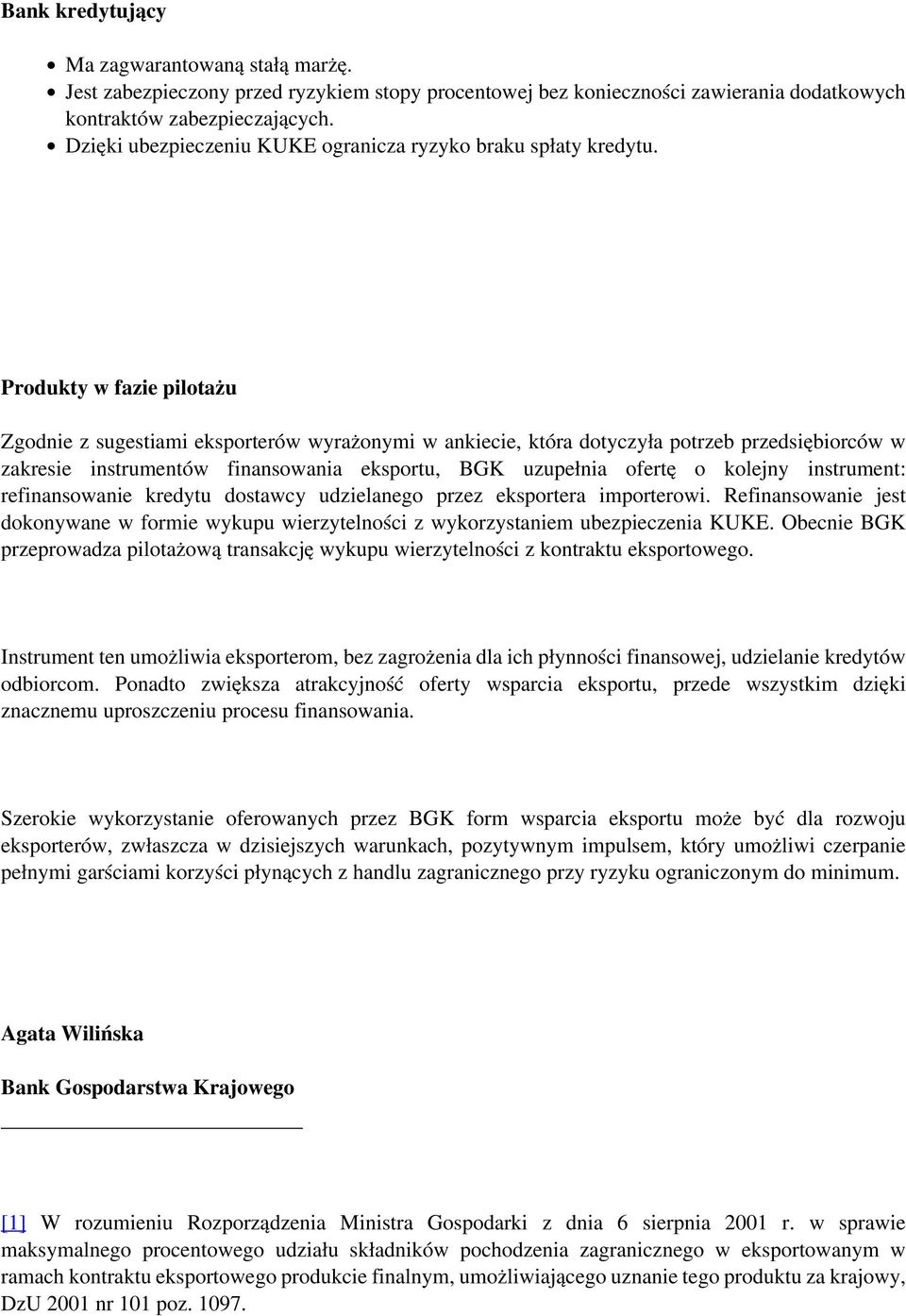 Produkty w fazie pilotażu Zgodnie z sugestiami eksporterów wyrażonymi w ankiecie, która dotyczyła potrzeb przedsiębiorców w zakresie instrumentów finansowania eksportu, BGK uzupełnia ofertę o kolejny