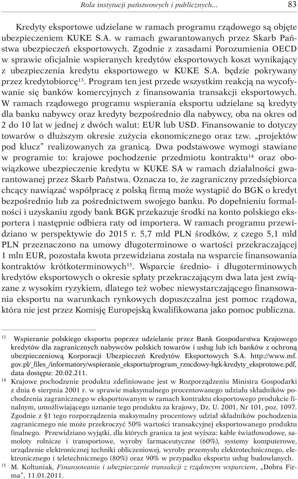 Zgodnie z zasadami Porozumienia OECD w sprawie oficjalnie wspieranych kredytów eksportowych koszt wynikaj¹cy z ubezpieczenia kredytu eksportowego w KUKE S.A. bêdzie pokrywany przez kredytobiorcê 13.