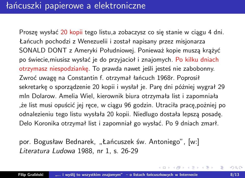 Po kilku dniach otrzymasz niespodziankę. To prawda nawet jeśli jesteś nie zabobonny. Zwroć uwagę na Constantin f. otrzymał łańcuch 1968r. Poprosił sekretarkę o sporządzenie 20 kopii i wysłał je.