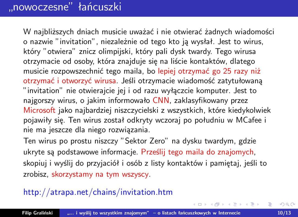 Tego wirusa otrzymacie od osoby, która znajduje się na liście kontaktów, dlatego musicie rozpowszechnić tego maila, bo lepiej otrzymać go 25 razy niż otrzymać i otworzyć wirusa.