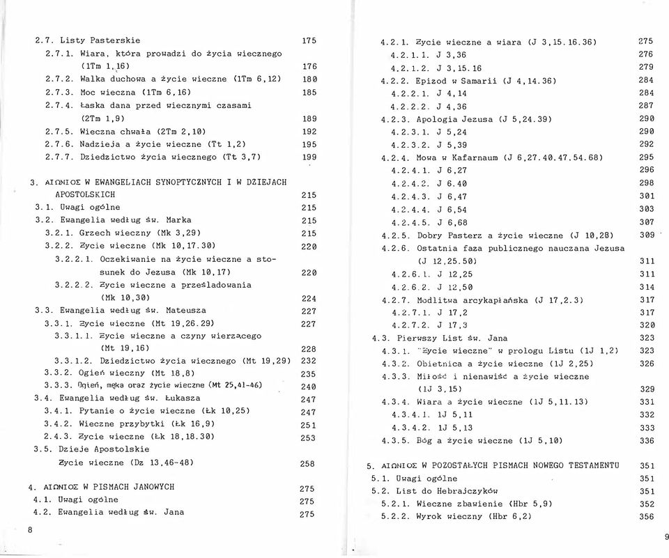 39) 290 2.7.5. Wieczna chwała (2Tm 2,10) 192 4. 2.3.1. J 5,24 290 2.7.6. Nadzieja a życie wieczne (Tt 1,2) 195 4.2.3.2. J 5,39 292 2. 7.7. Dziedzictwo życia wiecznego (Tt 3,7) 199 4. 2.4. Mowa w Kafarnaum (J 6,27.